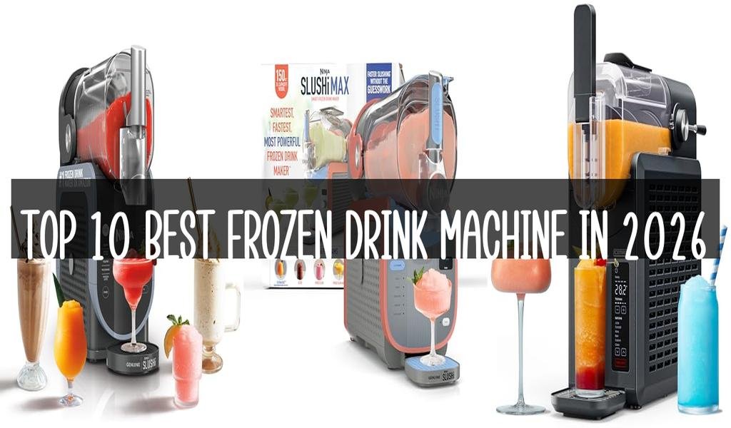Top 10 Best Frozen Drink Machine in 2026